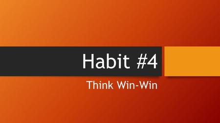 Habit #4 Think Win-Win.