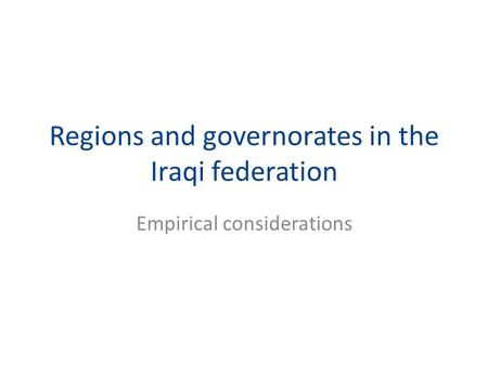 Regions and governorates in the Iraqi federation Empirical considerations.