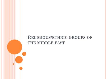 R ELIGIOUS / ETHNIC GROUPS OF THE MIDDLE EAST. E THNIC GROUP An ethnic group is a group of people who share cultural ideas and beliefs that have been.