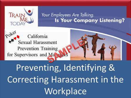 California Sexual Harassment Prevention Training for Supervisors and Managers 1 Preventing, Identifying & Correcting Harassment in the Workplace Poker.