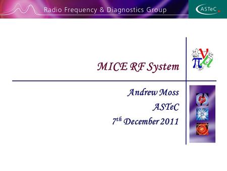 Andrew Moss ASTeC 7 th December 2011 MICE RF System.