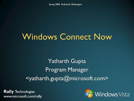 Rally Technologies  Spring 2008, Redmond, Washington Windows Connect Now Yatharth Gupta Program Manager