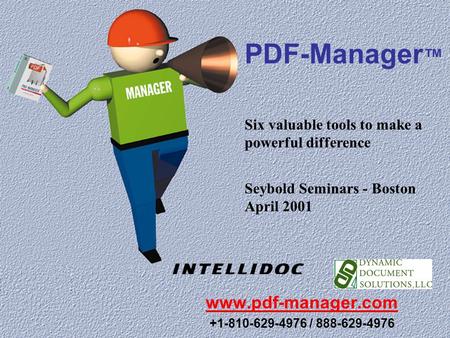 PDF-Manager ™ www.pdf-manager.com +1-810-629-4976 / 888-629-4976 Six valuable tools to make a powerful difference Seybold Seminars - Boston April 2001.