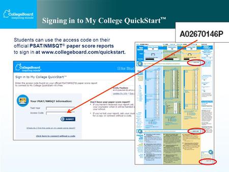 Signing in to My College QuickStart ™ Students can use the access code on their official PSAT/NMSQT ® paper score reports to sign in at www.collegeboard.com/quickstart.