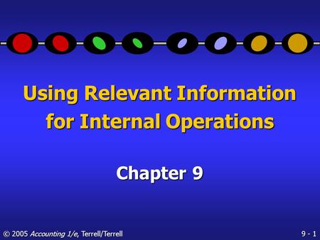 9 - 1 © 2005 Accounting 1/e, Terrell/Terrell Using Relevant Information for Internal Operations Chapter 9.