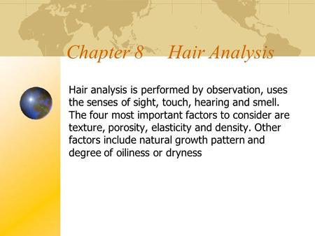 Chapter 8 Hair Analysis Hair analysis is performed by observation, uses the senses of sight, touch, hearing and smell. The four most important factors.