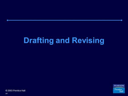© 2003 Prentice Hall dr1 Drafting and Revising. © 2003 Prentice Hall dr2 THREE WAYS TO DRAFT Get started. Don’t wait until you have every detail. Your.