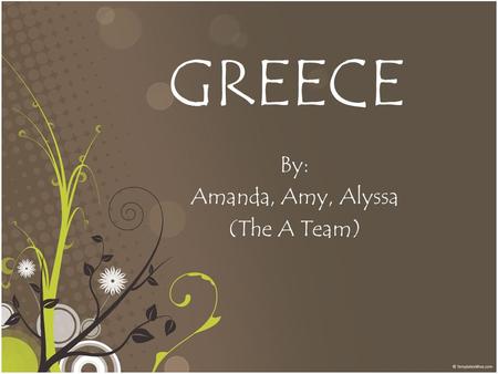 GREECE By: Amanda, Amy, Alyssa (The A Team). Where is Greece?
