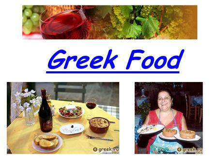 Greek Food. Greece Food and Wine is famous for its good quality products and the amazing taste of its food and wines. Some dishes are the same everywhere.