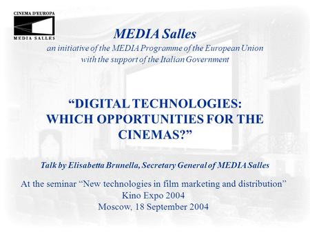 MEDIA Salles an initiative of the MEDIA Programme of the European Union with the support of the Italian Government “DIGITAL TECHNOLOGIES: WHICH OPPORTUNITIES.