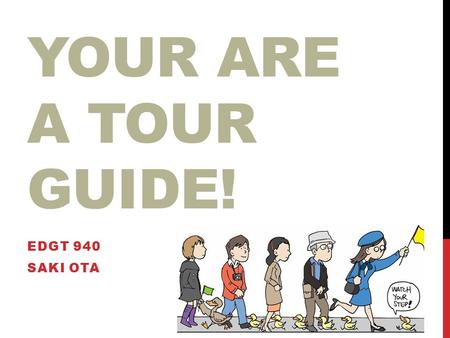 YOUR ARE A TOUR GUIDE! EDGT 940 SAKI OTA INTRODUCTION You are a tour guide. You will present your recommending country to customers. To present the country,