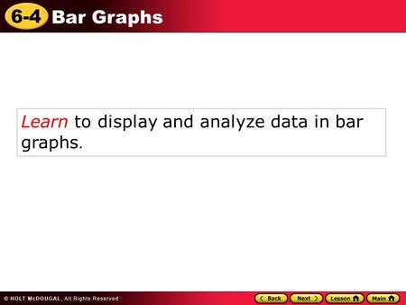 6-4 Bar Graphs Learn to display and analyze data in bar graphs.