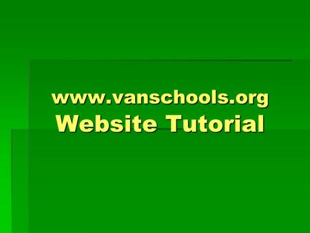 Www.vanschools.org Website Tutorial. www.vanschools.org Administration  Log on by clicking Login on the footer of almost any page  Your Username is.