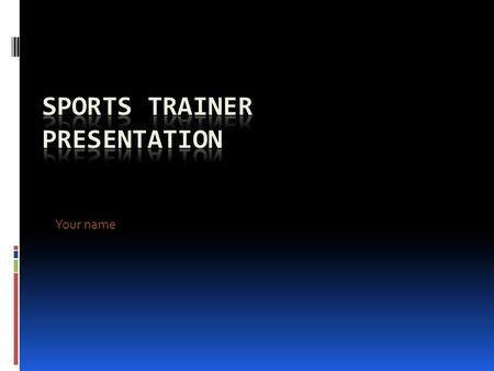 Your name. Careers in Sports  Sports Training, in general, is a rewarding career  Holds “priceless” and countless rewards  Sports Training requires.
