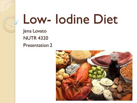 Low- Iodine Diet Jena Lovato NUTR 4320 Presentation 2.