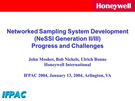 Networked Sampling System Development (NeSSI Generation II/III) Progress and Challenges John Mosher, Bob Nickels, Ulrich Bonne Honeywell International.