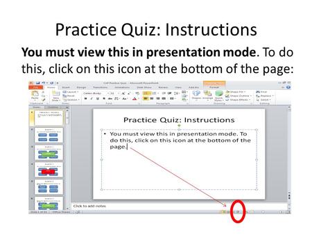 Practice Quiz: Instructions You must view this in presentation mode. To do this, click on this icon at the bottom of the page: