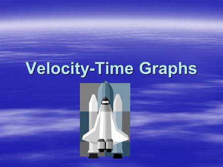 Velocity-Time Graphs.  Velocity-time graphs are graphs that represent an object’s velocity versus its time.  Time is marked on the horizontal axis and.