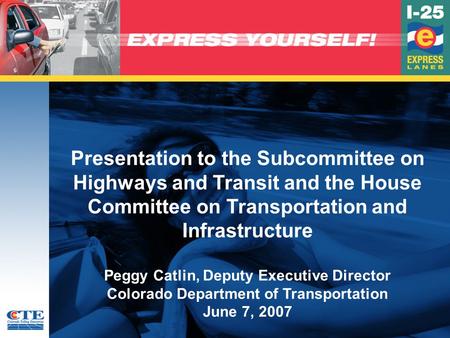 Presentation to the Subcommittee on Highways and Transit and the House Committee on Transportation and Infrastructure Peggy Catlin, Deputy Executive Director.