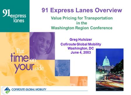 91 Express Lanes Overview Value Pricing for Transportation in the Washington Region Conference Greg Hulsizer Cofiroute Global Mobility Washington, DC June.