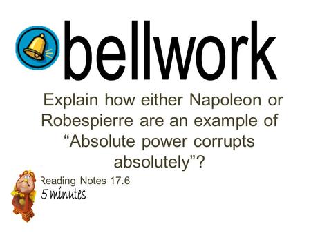 Explain how either Napoleon or Robespierre are an example of “Absolute power corrupts absolutely”? 10 Reading Notes 17.6.