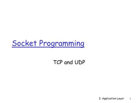 2: Application Layer 1 Socket Programming TCP and UDP.