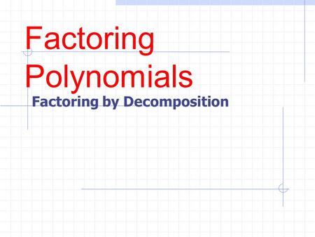 Factoring Polynomials Factoring by Decomposition.