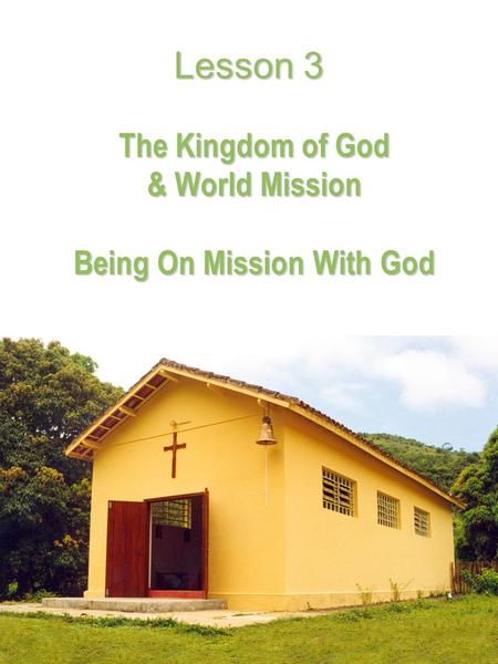 Lesson 3 The Kingdom of God & World Mission & World Mission Being On Mission With God.