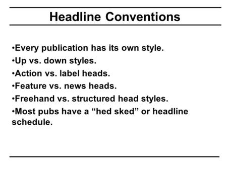 Headline Conventions Every publication has its own style. Up vs. down styles. Action vs. label heads. Feature vs. news heads. Freehand vs. structured head.