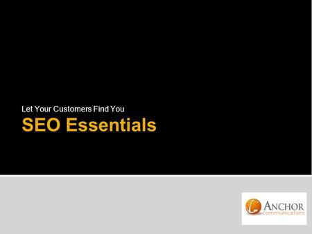 SEO Essentials Let Your Customers Find You. What is SEO? The process of improving the visibility of a website or a webpage in search engines o Uses “organic”