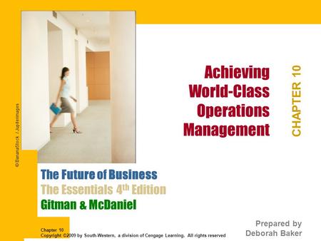 Achieving World-Class Operations Management CHAPTER 10 The Future of Business The Essentials 4 th Edition Gitman & McDaniel Prepared by Deborah Baker Chapter.