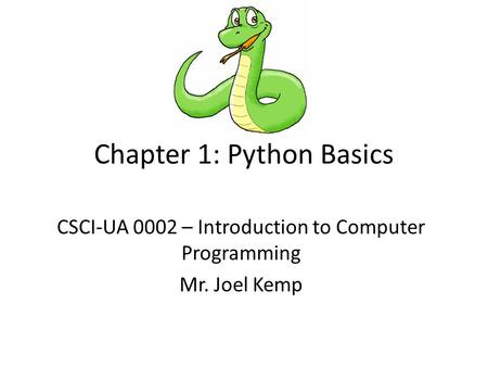 Chapter 1: Python Basics CSCI-UA 0002 – Introduction to Computer Programming Mr. Joel Kemp.