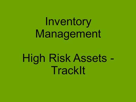 Inventory Management High Risk Assets - TrackIt. Project Scope: To determine a solution for inventory management that also includes help desk, change.
