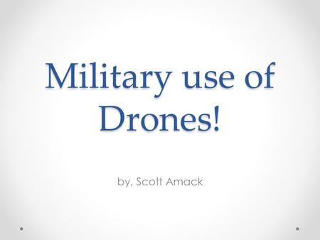 Military use of Drones! by, Scott Amack.