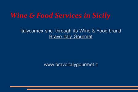 Wine & Food Services in Sicily Italycomex snc, through its Wine & Food brand Bravo Italy Gourmet www.bravoitalygourmet.it.