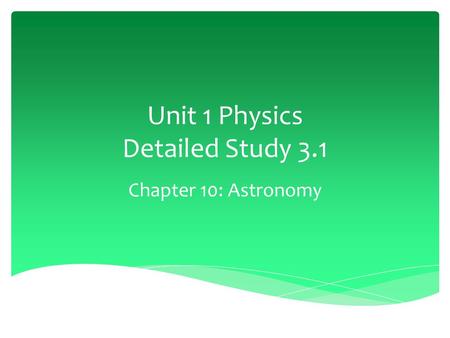 Unit 1 Physics Detailed Study 3.1 Chapter 10: Astronomy.