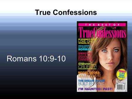 True Confessions Romans 10:9-10. Not the magazines.