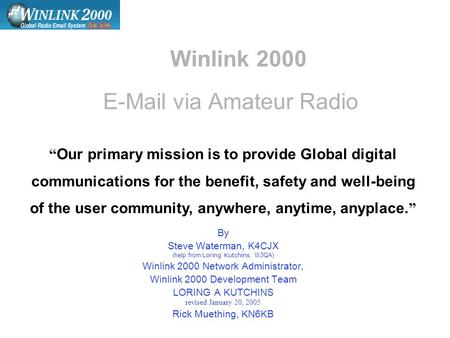 Winlink 2000 E-Mail via Amateur Radio By Steve Waterman, K4CJX (help from Loring Kutchins, W3QA) Winlink 2000 Network Administrator, Winlink 2000 Development.
