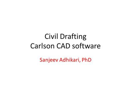 Civil Drafting Carlson CAD software Sanjeev Adhikari, PhD.
