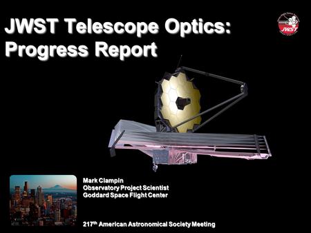 Mark Clampin Observatory Project Scientist Goddard Space Flight Center 217 th American Astronomical Society Meeting JWST Telescope Optics: Progress Report.