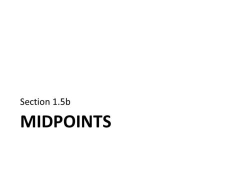 MIDPOINTS Section 1.5b. Warm Up: 1.Solve: 2(3x-2) = 5x + 20 2.Solve: 3x + 10 = 12x – 170.
