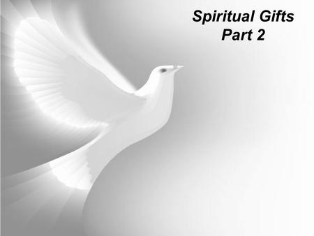 Spiritual Gifts Part 2. 1. SPIRITUAL GIFTS ARE SPIRITUAL ABILITIES Natural Talents are not necessarily Spiritual Gifts Spiritual Gifts are God empowered.