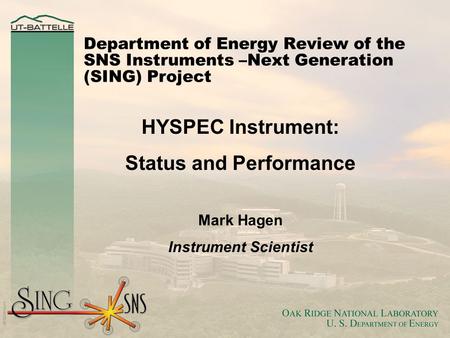 Department of Energy Review of the SNS Instruments –Next Generation (SING) Project HYSPEC Instrument: Status and Performance Mark Hagen Instrument Scientist.