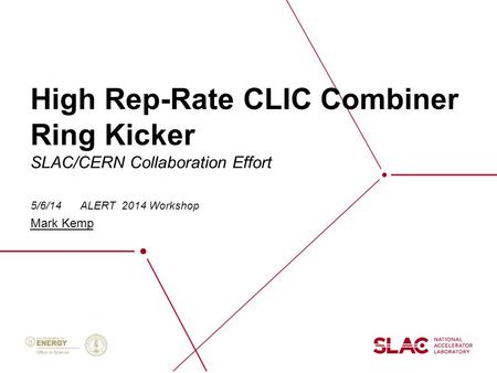 High Rep-Rate CLIC Combiner Ring Kicker 5/6/14 ALERT 2014 Workshop Mark Kemp SLAC/CERN Collaboration Effort.