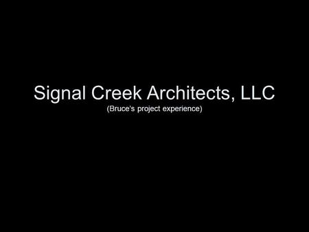 Signal Creek Architects, LLC (Bruce’s project experience)