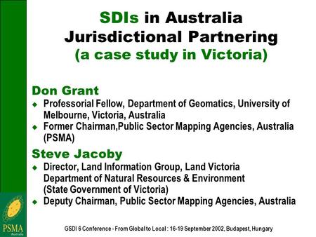 GSDI 6 Conference - From Global to Local : 16-19 September 2002, Budapest, Hungary SDIs in Australia Jurisdictional Partnering (a case study in Victoria)