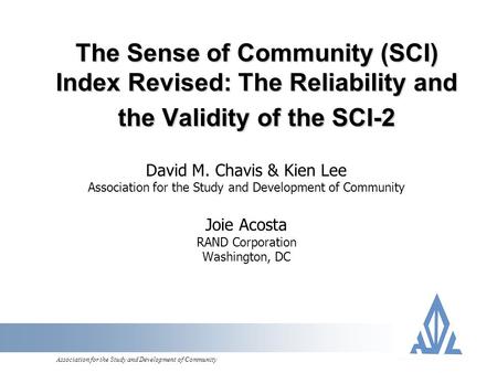 Association for the Study and Development of Community The Sense of Community (SCI) Index Revised: The Reliability and the Validity of the SCI-2 David.