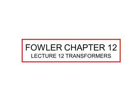 FOWLER CHAPTER 12 LECTURE 12 TRANSFORMERS. TRANSFORMERS CHAPTER 12 TRANSFORMERS ARE MULTIPLE WINDING INDUCTORS. WORK ON THE PRINCIPLE OF MUTUAL INDUCTANCE.