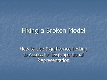 Fixing a Broken Model How to Use Significance Testing to Assess for Disproportional Representation.