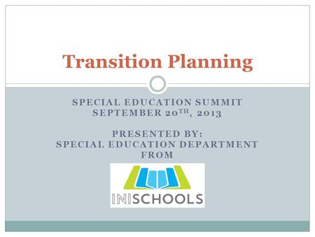 SPECIAL EDUCATION SUMMIT SEPTEMBER 20 TH, 2013 PRESENTED BY: SPECIAL EDUCATION DEPARTMENT FROM Transition Planning.
